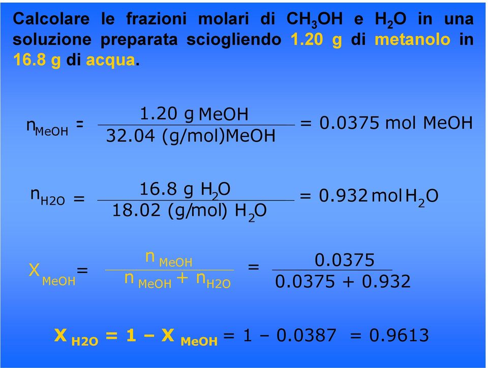 04 (g/mol)meoh = 0.0375 mol MeOH n H2O = 16.8 g H 2 O 18.02 (g/mol) H 2 O = 0.