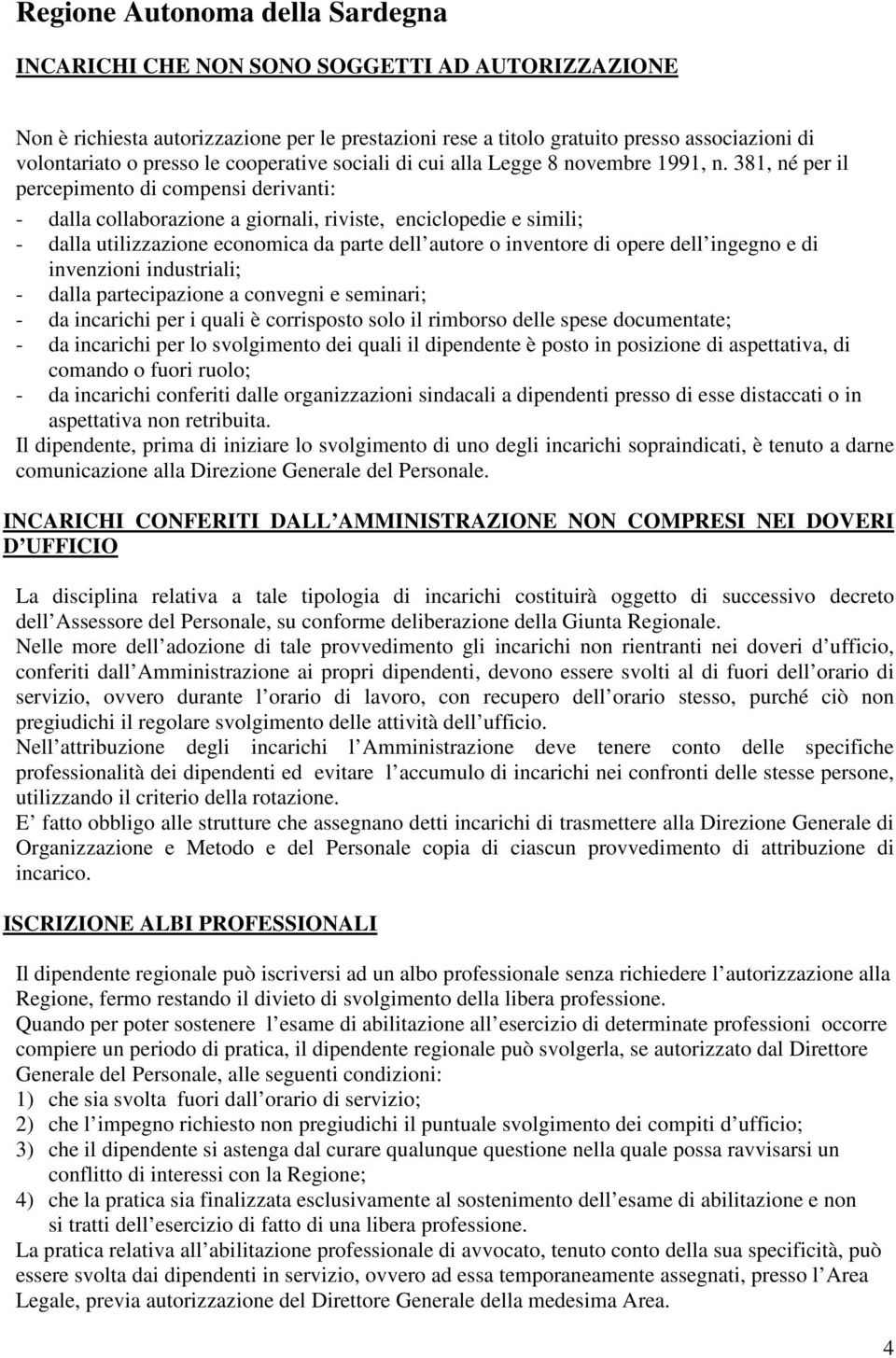 381, né per il percepimento di compensi derivanti: - dalla collaborazione a giornali, riviste, enciclopedie e simili; - dalla utilizzazione economica da parte dell autore o inventore di opere dell