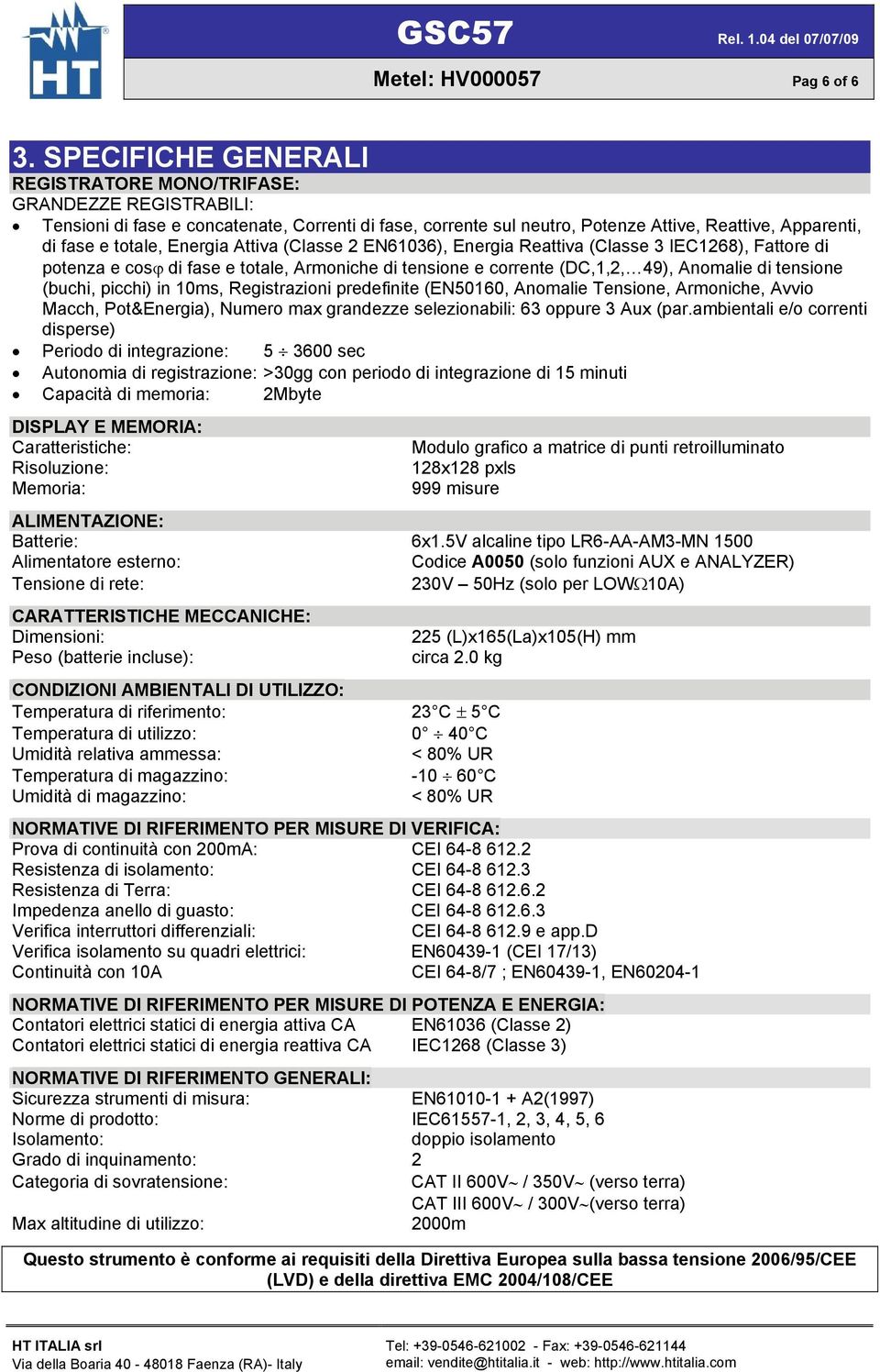 Energia Attiva (Classe 2 EN61036), Energia Reattiva (Classe 3 IEC1268), Fattore di potenza e cosϕ di fase e totale, Armoniche di tensione e corrente (DC,1,2, 49), Anomalie di tensione (buchi, picchi)