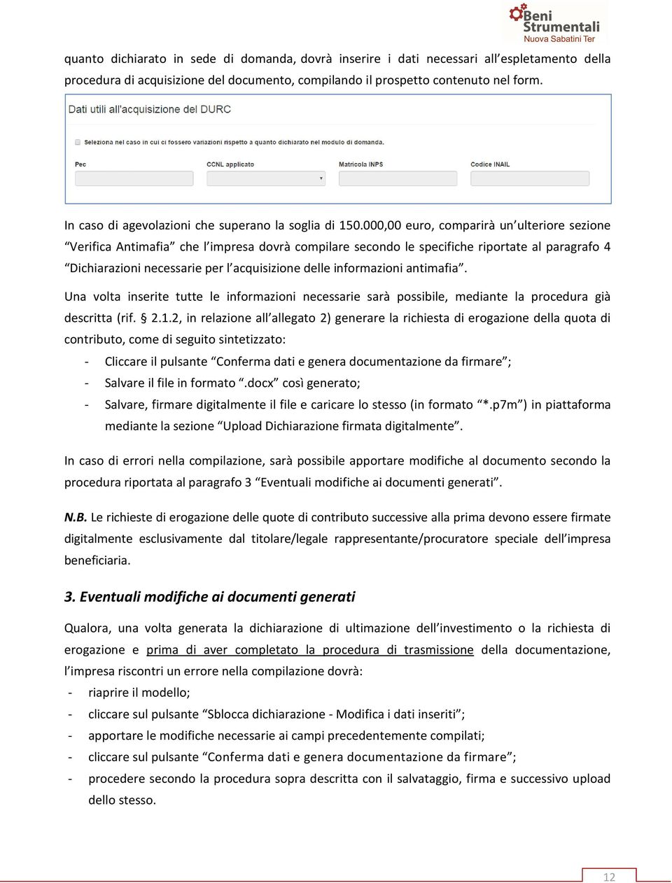 000,00 euro, comparirà un ulteriore sezione Verifica Antimafia che l impresa dovrà compilare secondo le specifiche riportate al paragrafo 4 Dichiarazioni necessarie per l acquisizione delle