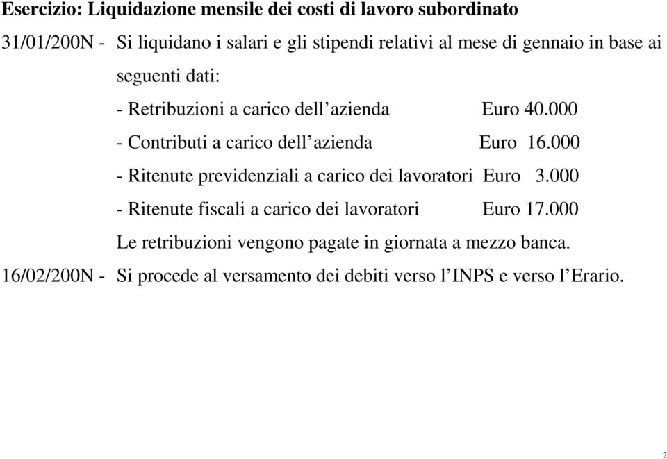 000 - Contributi a carico dell azienda Euro 16.000 - Ritenute previdenziali a carico dei lavoratori Euro 3.