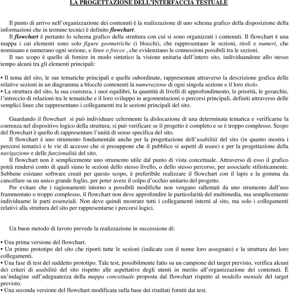 Il flowchart è una mappa i cui elementi sono solo figure geometriche (i blocchi), che rappresentano le sezioni, titoli e numeri, che nominano e numerano ogni sezione, e linee o frecce, che