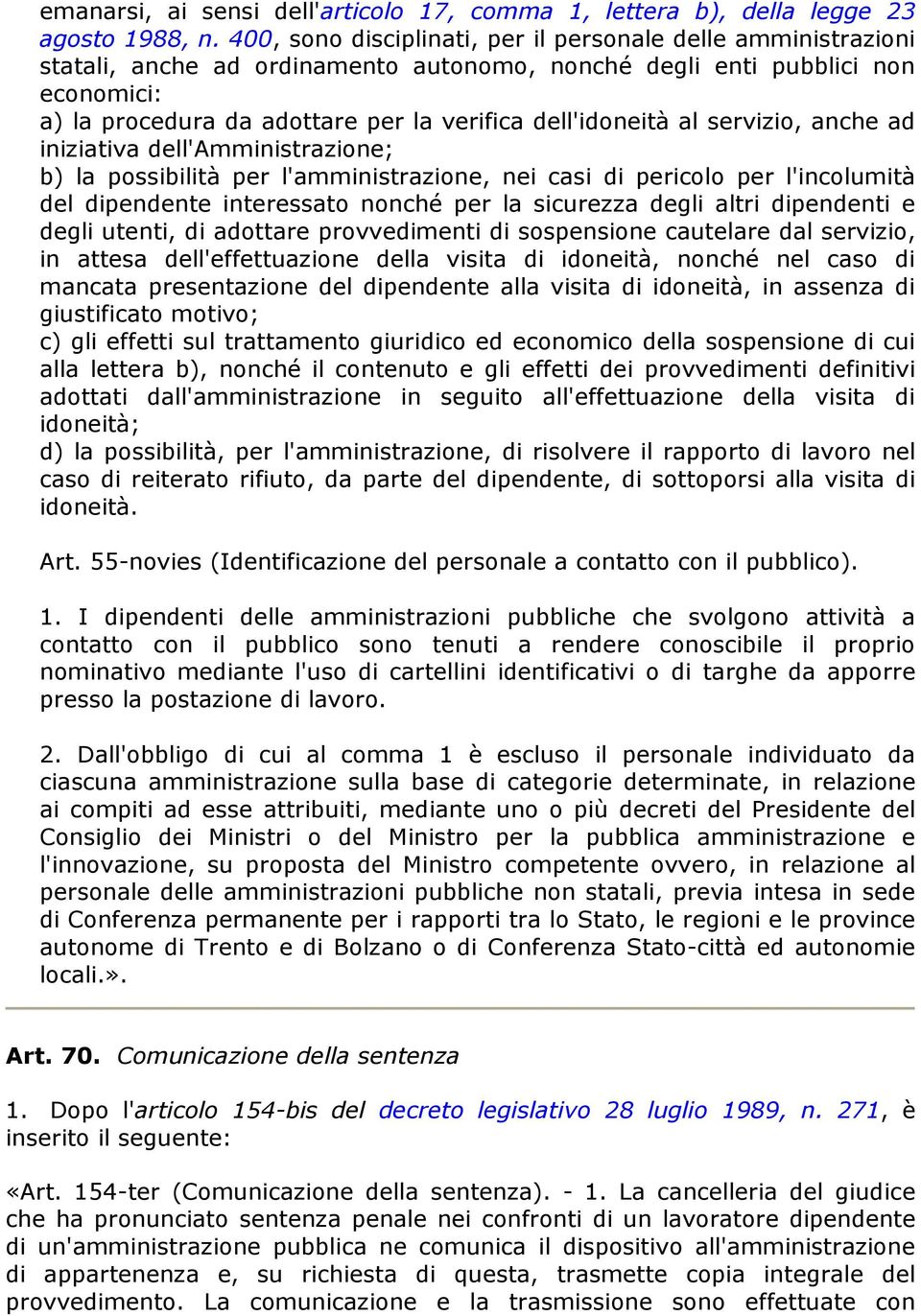 dell'idoneità al servizio, anche ad iniziativa dell'amministrazione; b) la possibilità per l'amministrazione, nei casi di pericolo per l'incolumità del dipendente interessato nonché per la sicurezza