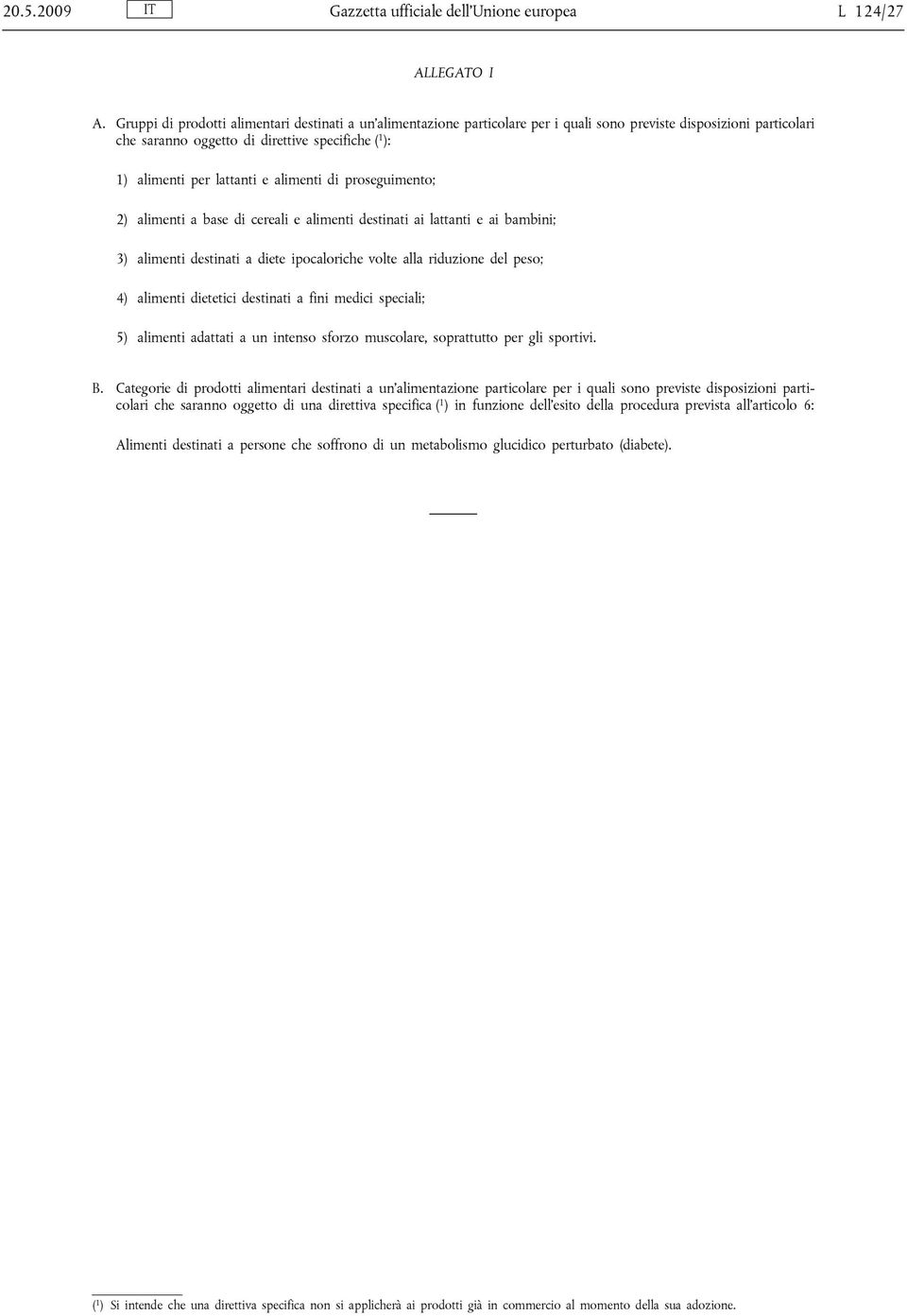 alimenti di proseguimento; 2) alimenti a base di cereali e alimenti destinati ai lattanti e ai bambini; 3) alimenti destinati a diete ipocaloriche volte alla riduzione del peso; 4) alimenti dietetici