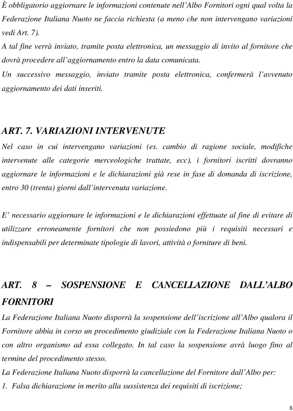 Un successivo messaggio, inviato tramite posta elettronica, confermerà l avvenuto aggiornamento dei dati inseriti. ART. 7. VARIAZIONI INTERVENUTE Nel caso in cui intervengano variazioni (es.