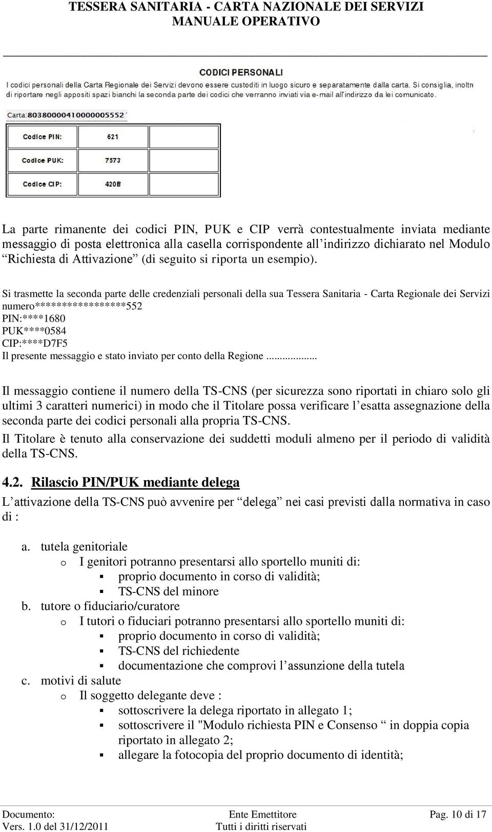 Si trasmette la seconda parte delle credenziali personali della sua Tessera Sanitaria - Carta Regionale dei Servizi numero*****************552 PIN:****1680 PUK****0584 CIP:****D7F5 Il presente