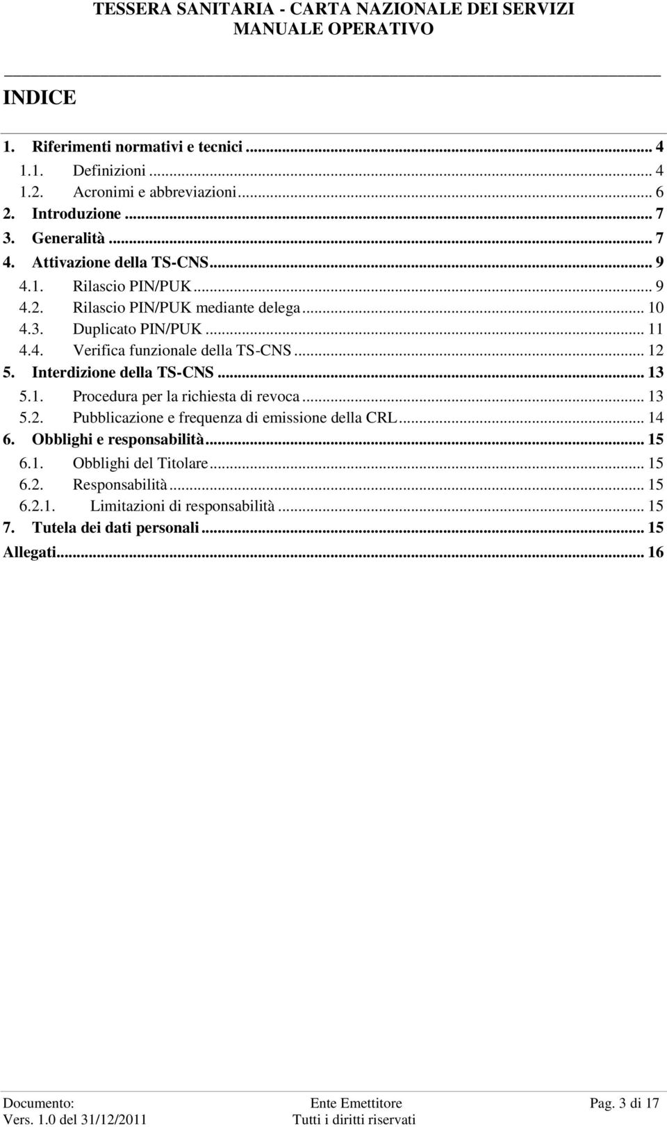 Interdizione della TS-CNS... 13 5.1. Procedura per la richiesta di revoca... 13 5.2. Pubblicazione e frequenza di emissione della CRL... 14 6. Obblighi e responsabilità.