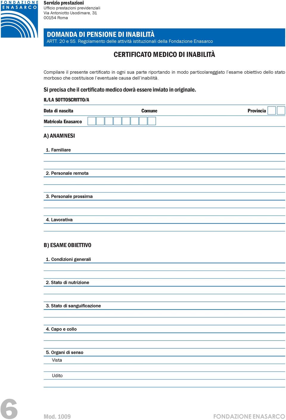 Si precisa che il certificato medico dovrà essere inviato in originale. IL/LA SOTTOSCRITTO/A Matricola Enasarco A) ANAMNESI 1.