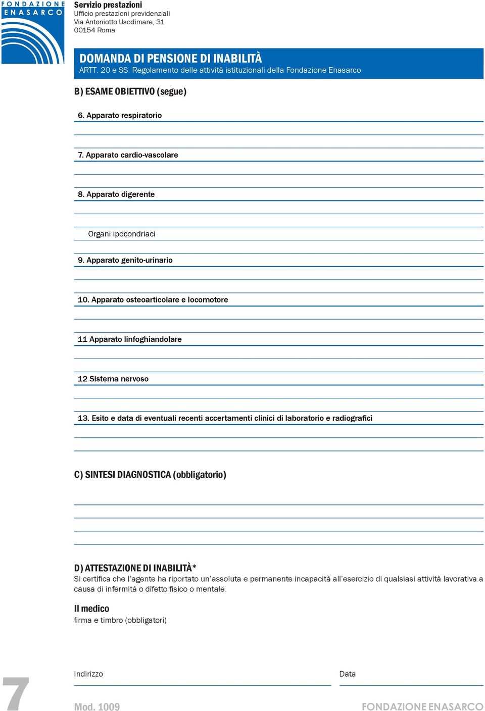 Esito e data di eventuali recenti accertamenti clinici di laboratorio e radiografici C) SINTESI DIAGNOSTICA (obbligatorio) D) ATTESTAZIONE DI INABILITÀ* Si