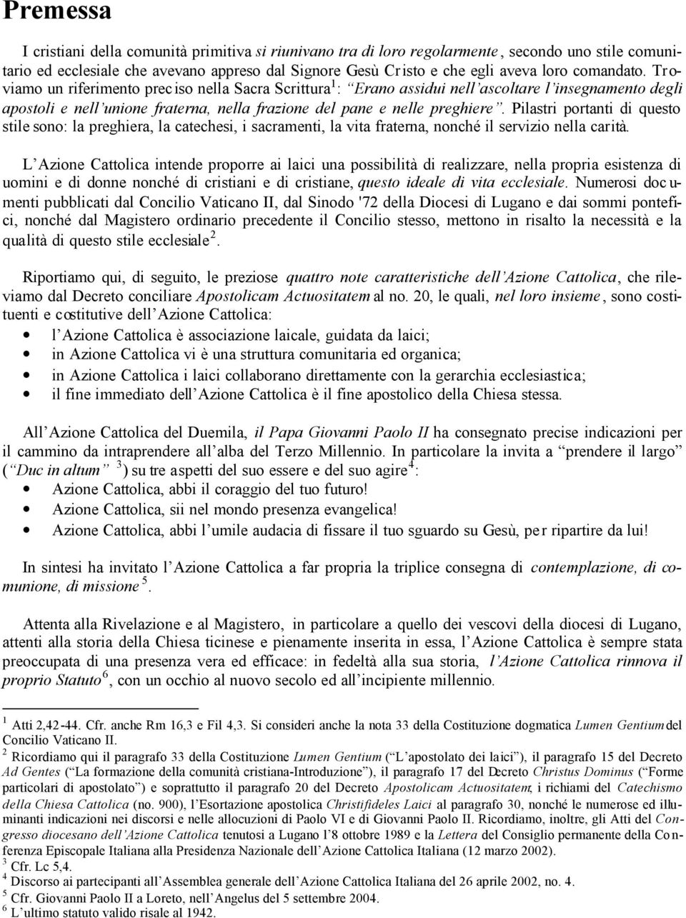 Pilastri portanti di questo stile sono: la preghiera, la catechesi, i sacramenti, la vita fraterna, nonché il servizio nella carità.