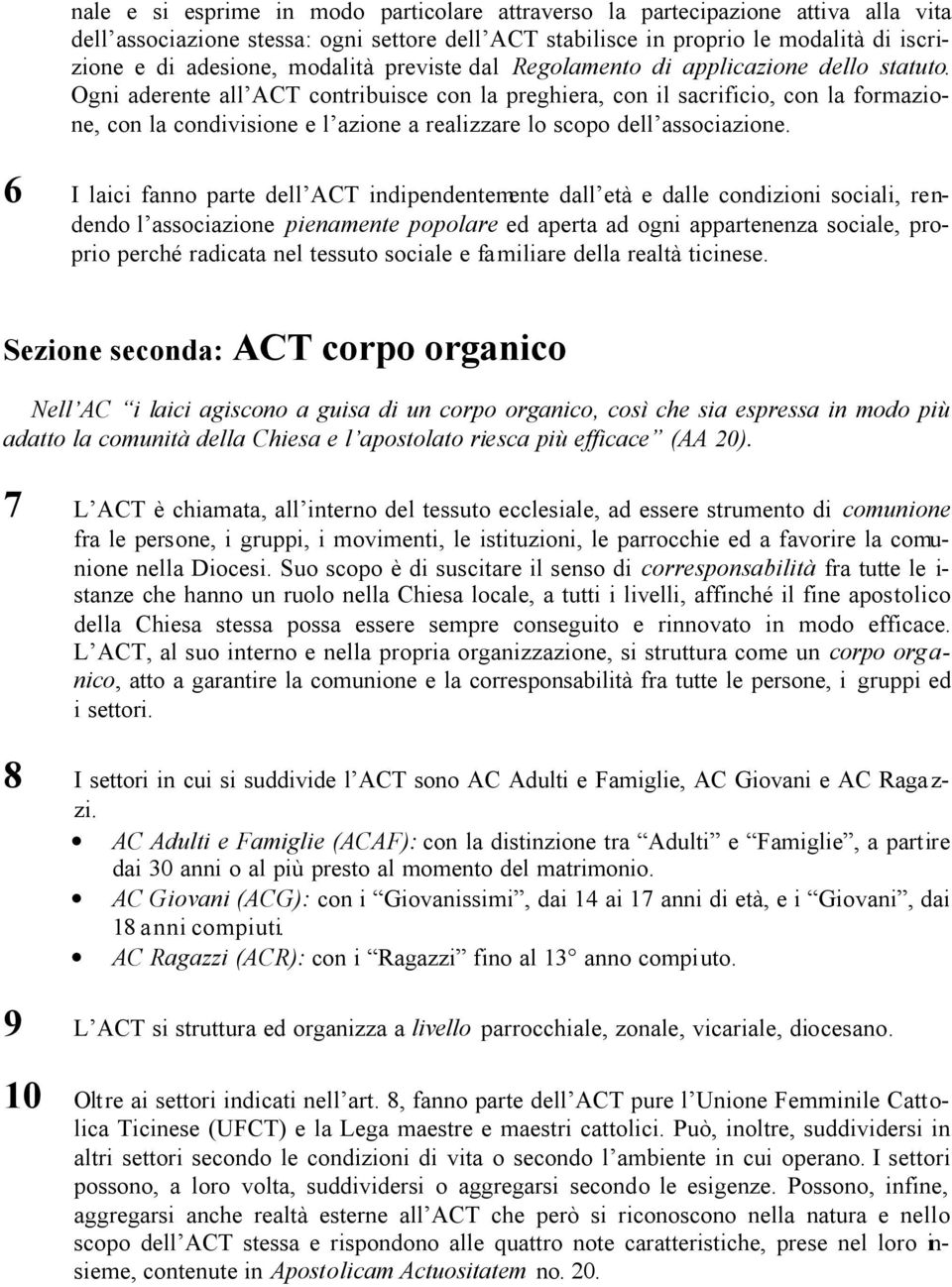 Ogni aderente all ACT contribuisce con la preghiera, con il sacrificio, con la formazione, con la condivisione e l azione a realizzare lo scopo dell associazione.