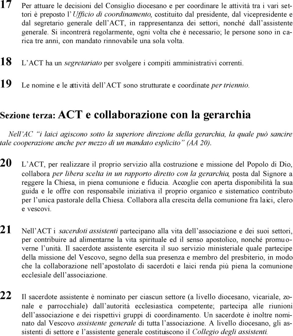 Si incontrerà regolarmente, ogni volta che è necessario; le persone sono in carica tre anni, con mandato rinnovabile una sola volta.