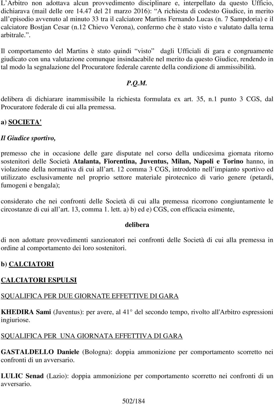 12 Chievo Verona), confermo che è stato visto e valutato dalla terna arbitrale.