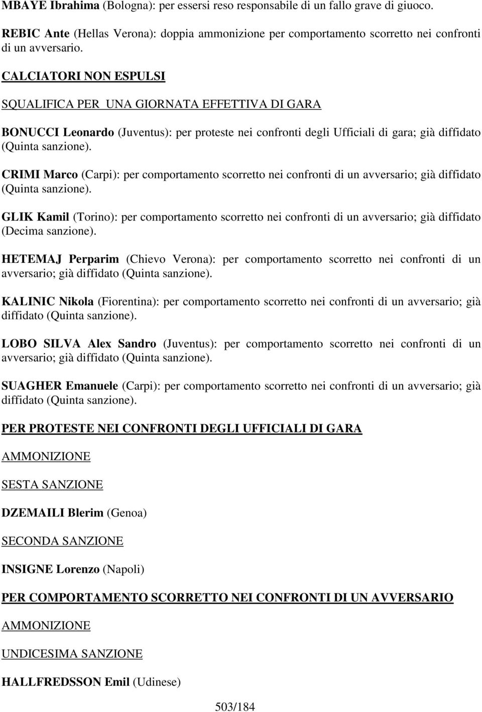 CRIMI Marco (Carpi): per comportamento scorretto nei confronti di un avversario; già diffidato (Quinta sanzione).