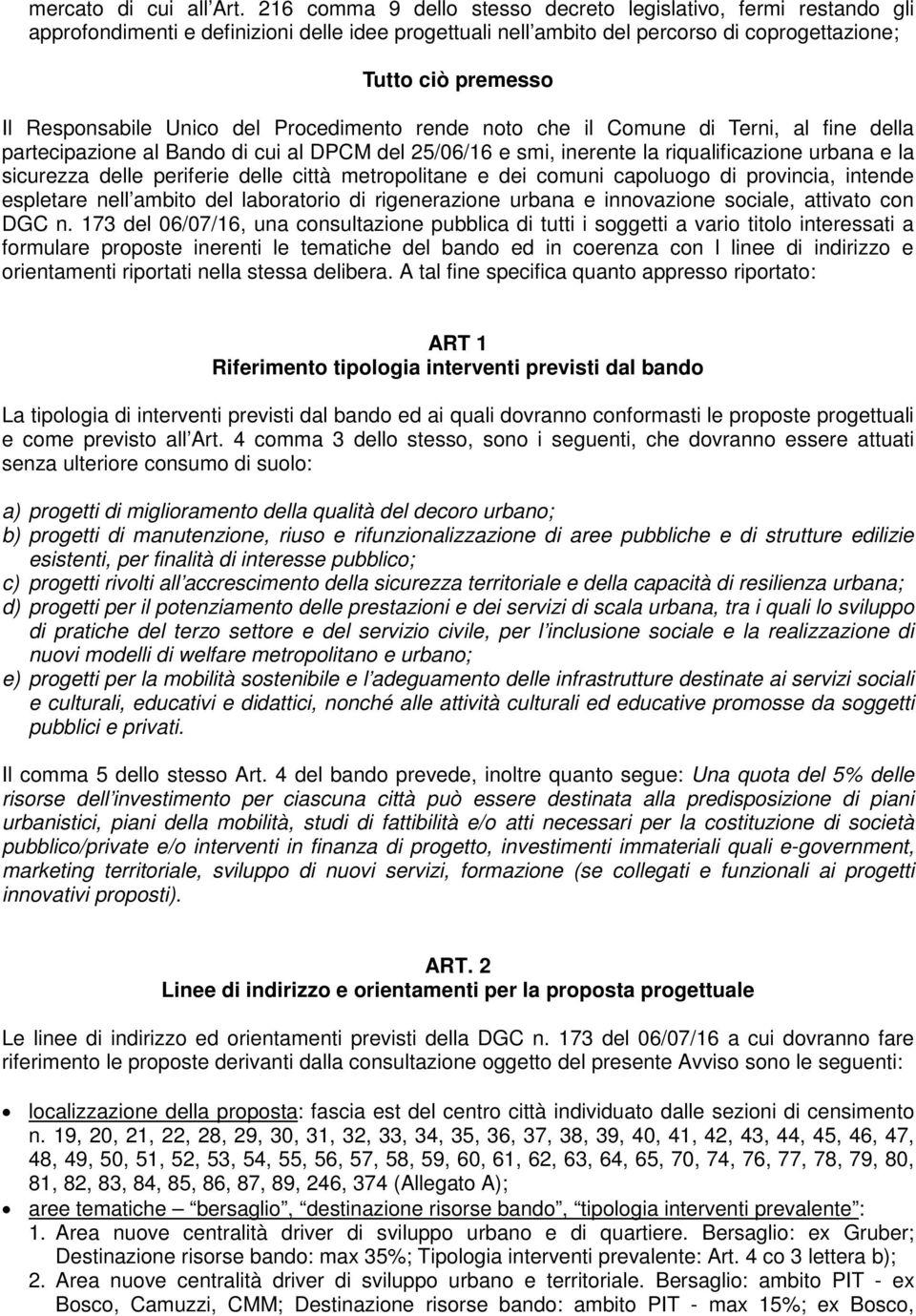 Unico del Procedimento rende noto che il Comune di Terni, al fine della partecipazione al Bando di cui al DPCM del 25/06/16 e smi, inerente la riqualificazione urbana e la sicurezza delle periferie