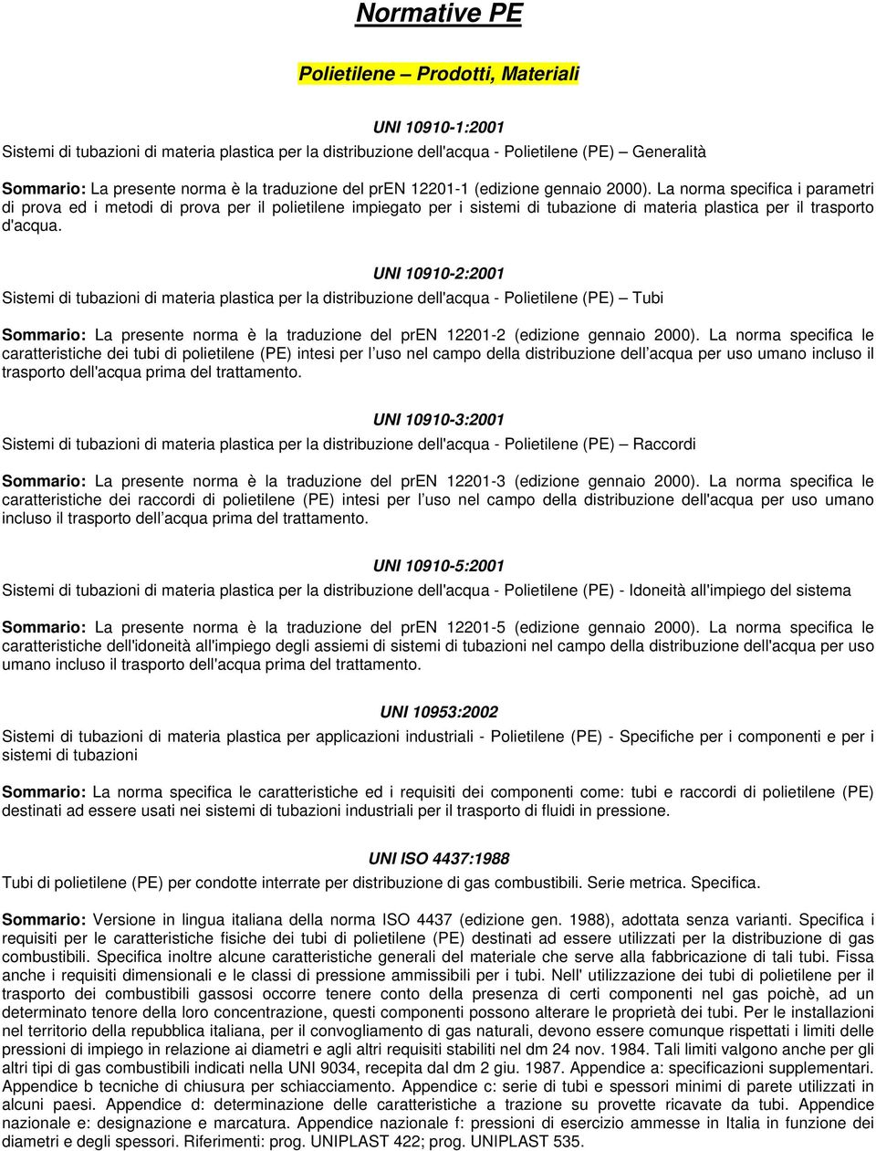 La norma specifica i parametri di prova ed i metodi di prova per il polietilene impiegato per i sistemi di tubazione di materia plastica per il trasporto d'acqua.