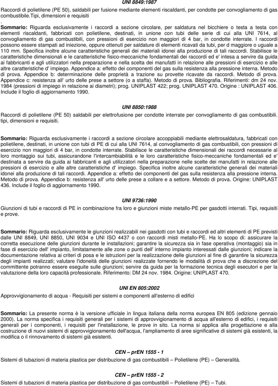 serie di cui alla UNI 7614, al convogliamento di gas combustibili, con pressioni di esercizio non maggiori di 4 bar, in condotte interrate.