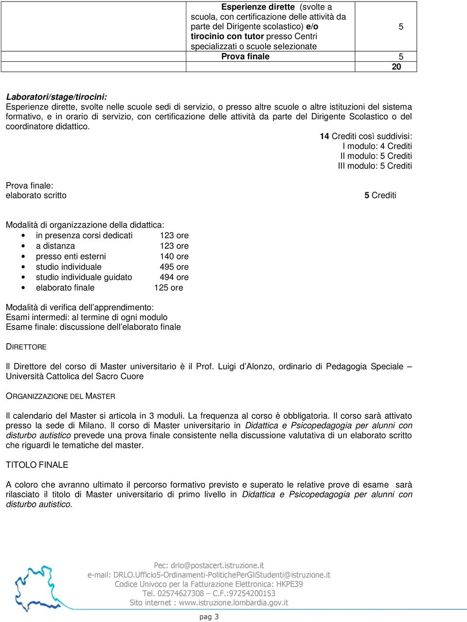 14 Crediti così suddivisi: I modulo: 4 Crediti II modulo: Crediti III modulo: Crediti Prova finale: elaborato scritto Crediti Modalità di organizzazione della didattica: in presenza corsi dedicati