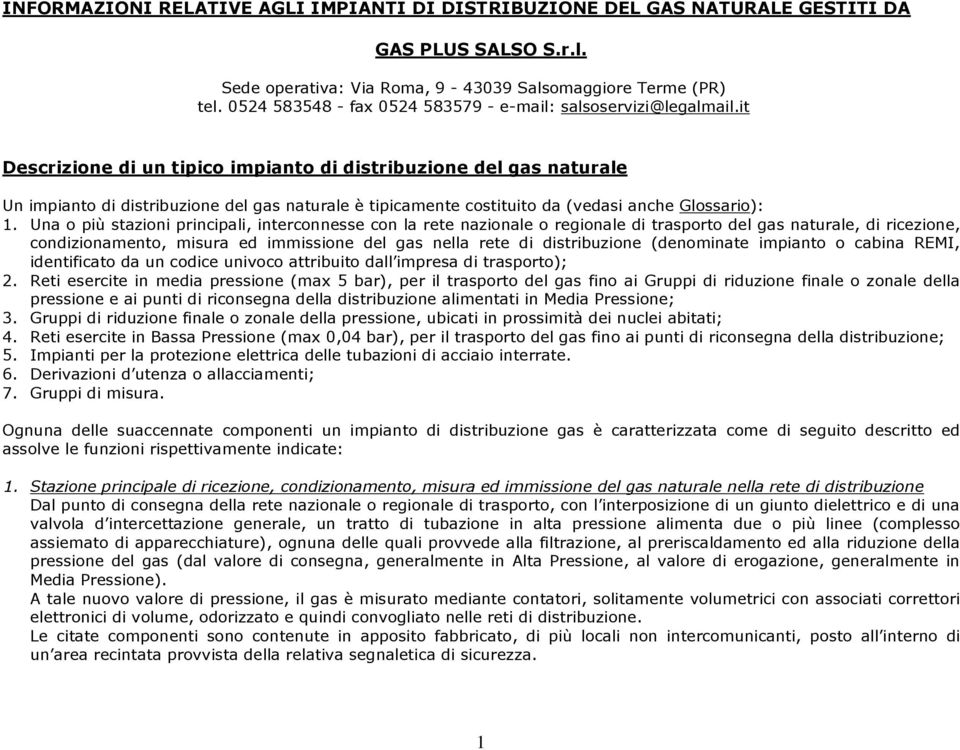 Una o più stazioni principali, interconnesse con la rete nazionale o regionale di trasporto del gas naturale, di ricezione, condizionamento, misura ed immissione del gas nella rete di (denominate