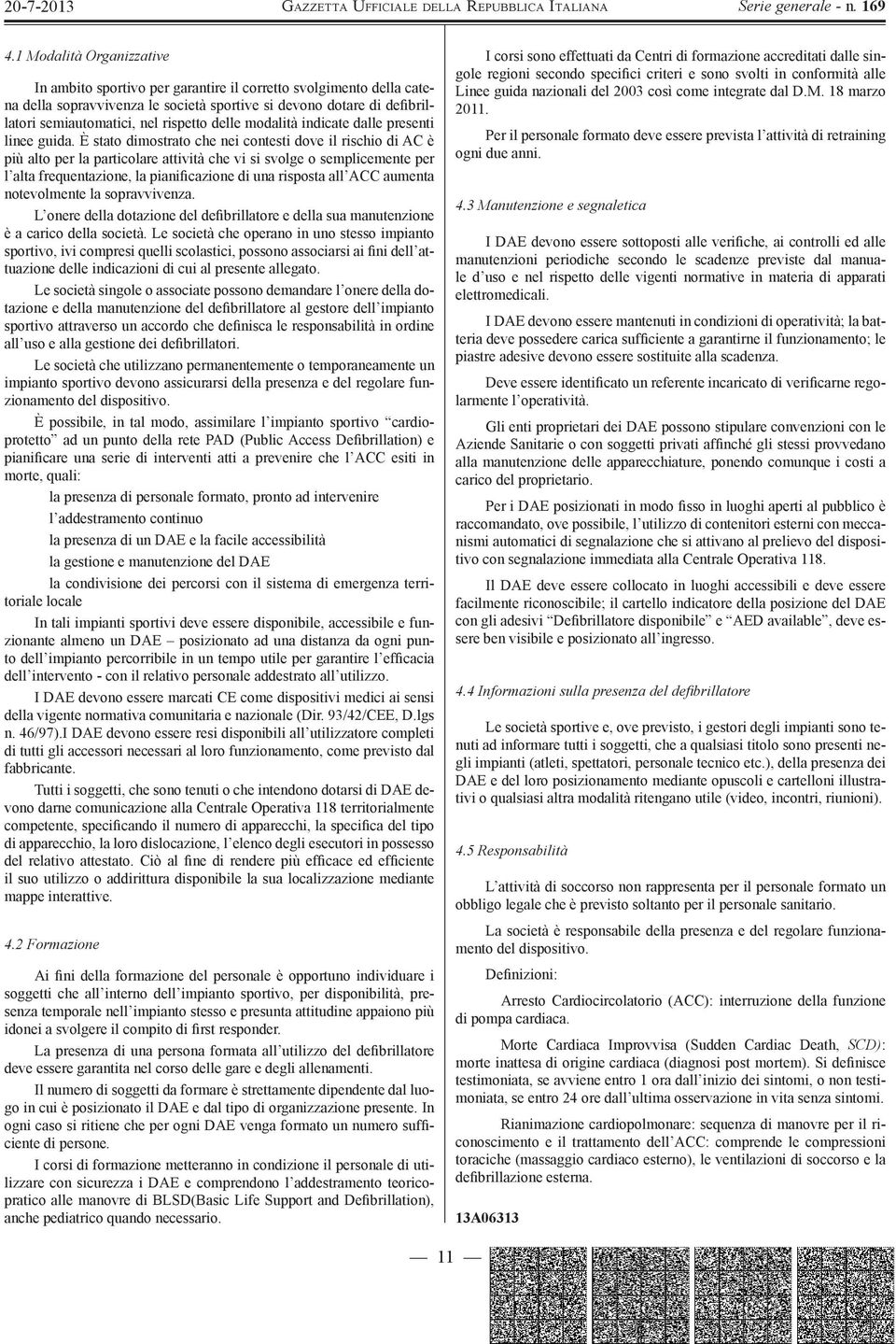 È stato dimostrato che nei contesti dove il rischio di AC è più alto per la particolare attività che vi si svolge o semplicemente per l alta frequentazione, la pianificazione di una risposta all ACC