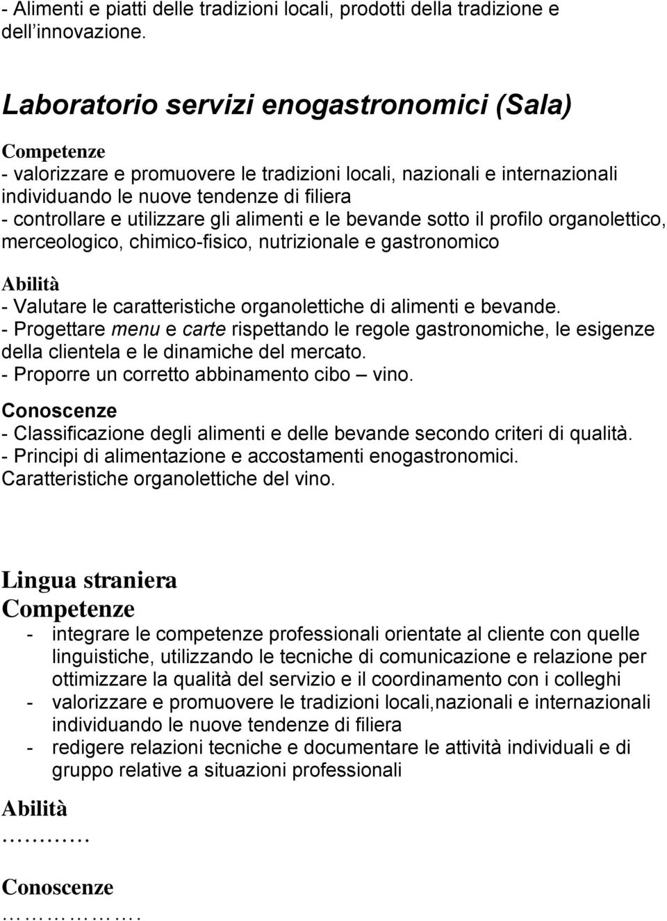 caratteristiche organolettiche di alimenti e bevande. - Progettare menu e carte rispettando le regole gastronomiche, le esigenze della clientela e le dinamiche del mercato.