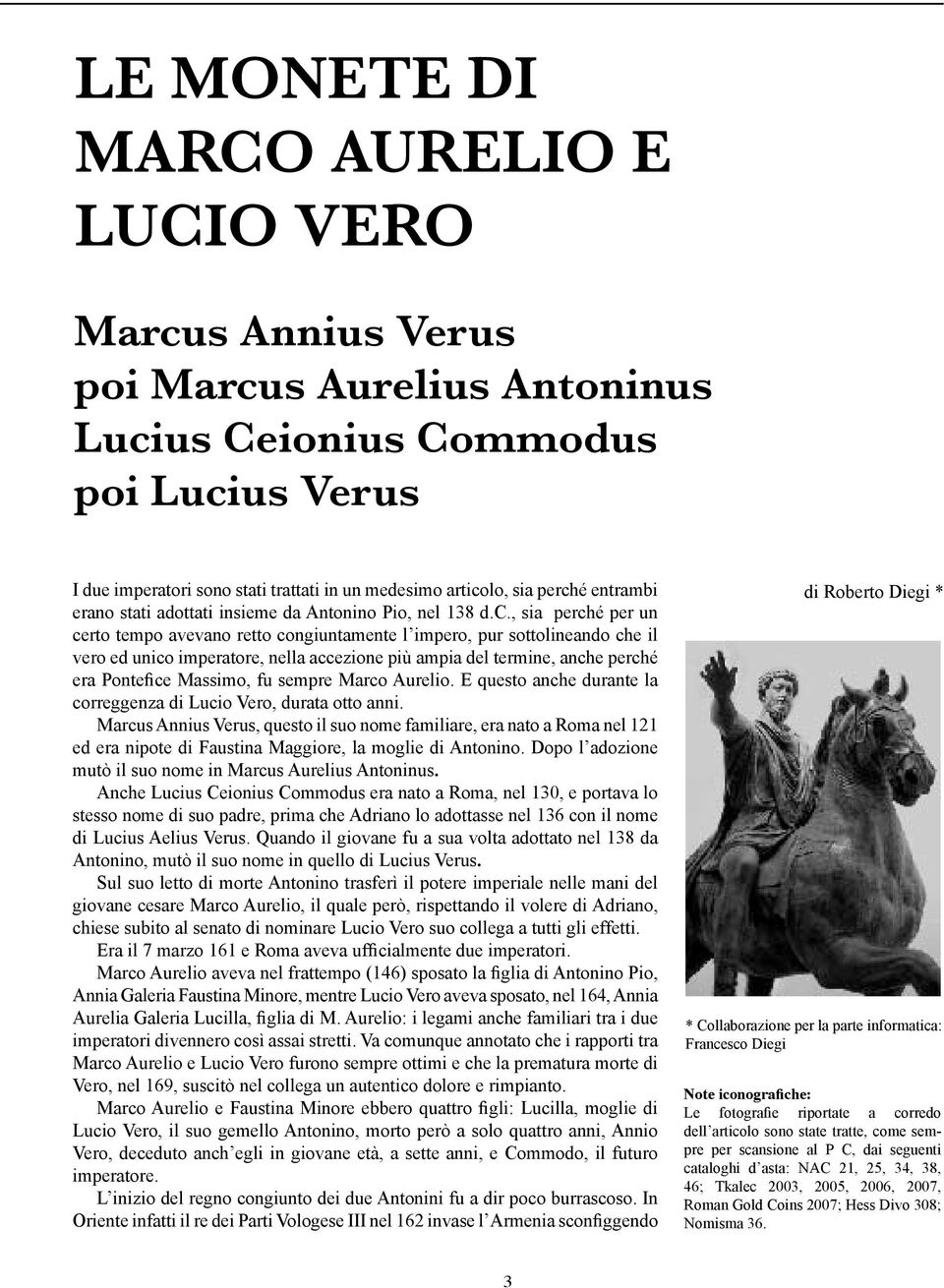 nella accezione più ampia del termine, anche perché era Pontefice Massimo, fu sempre Marco Aurelio. E questo anche durante la correggenza di Lucio Vero, durata otto anni.