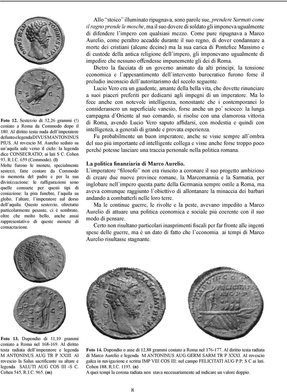 (l) Molte furono le monete, specialmente sesterzi, fatte coniare da Commodo in memoria del padre e per la sua divinizzazione: le raffigurazioni sono quelle consuete per questi tipi di coniazione: la