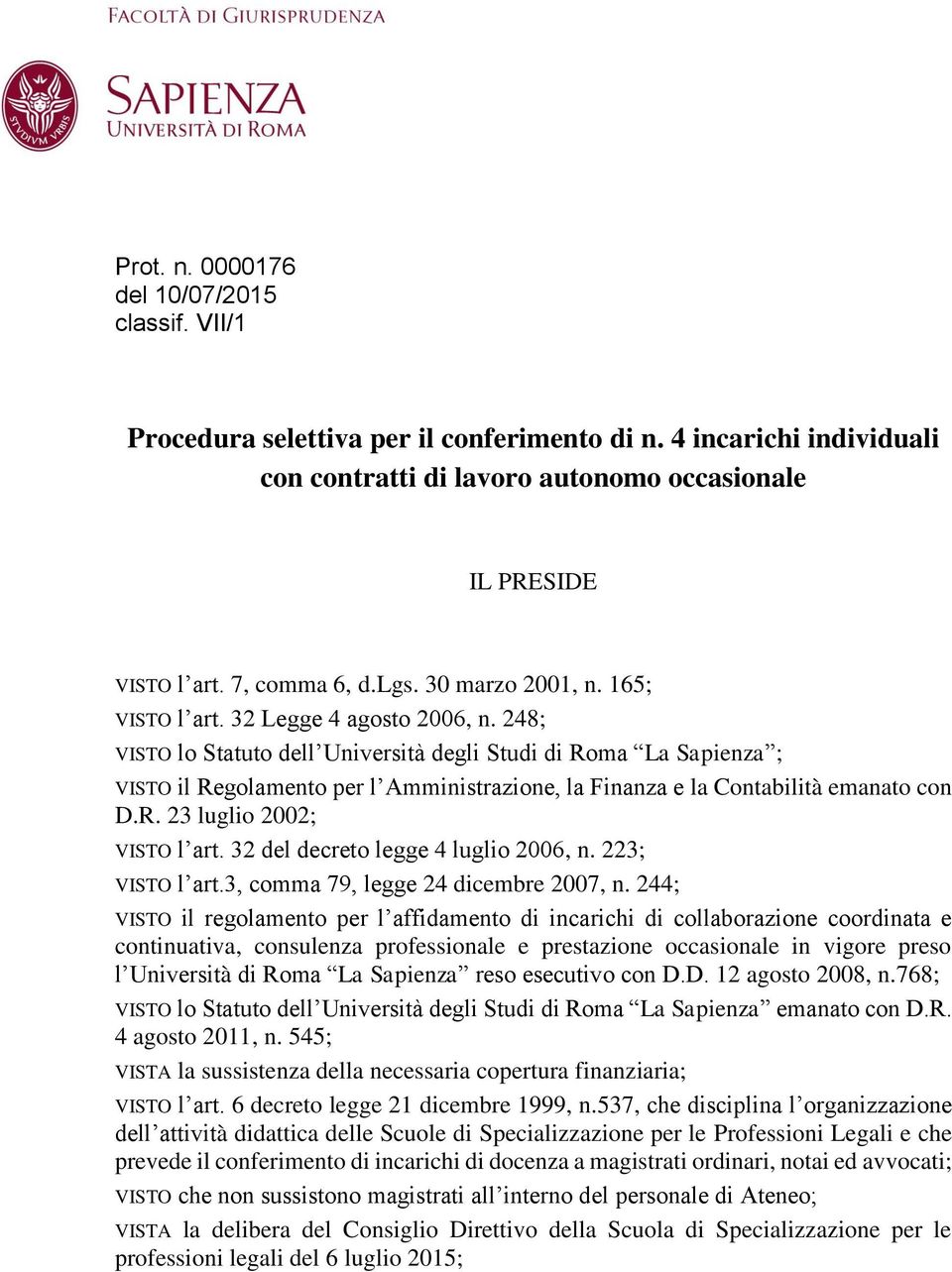 248; VISTO lo Statuto dell Università degli Studi di Roma La Sapienza ; VISTO il Regolamento per l Amministrazione, la Finanza e la Contabilità emanato con D.R. 23 luglio 2002; VISTO l art.