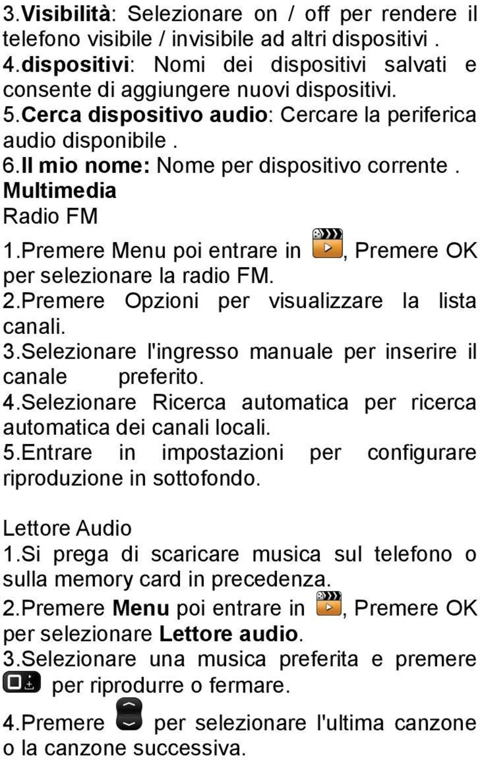 Premere Menu poi entrare in, Premere OK per selezionare la radio FM. 2.Premere Opzioni per visualizzare la lista canali. 3.Selezionare l'ingresso manuale per inserire il canale preferito. 4.