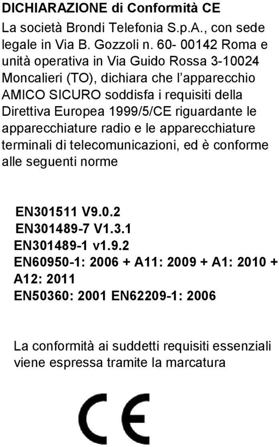 Europea 1999/5/CE riguardante le apparecchiature radio e le apparecchiature terminali di telecomunicazioni, ed è conforme alle seguenti norme EN301511 V9.
