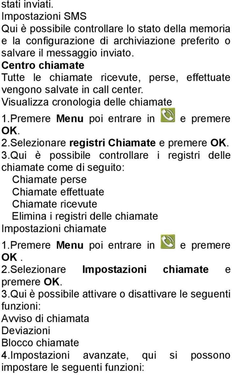 Selezionare registri Chiamate e premere OK. 3.