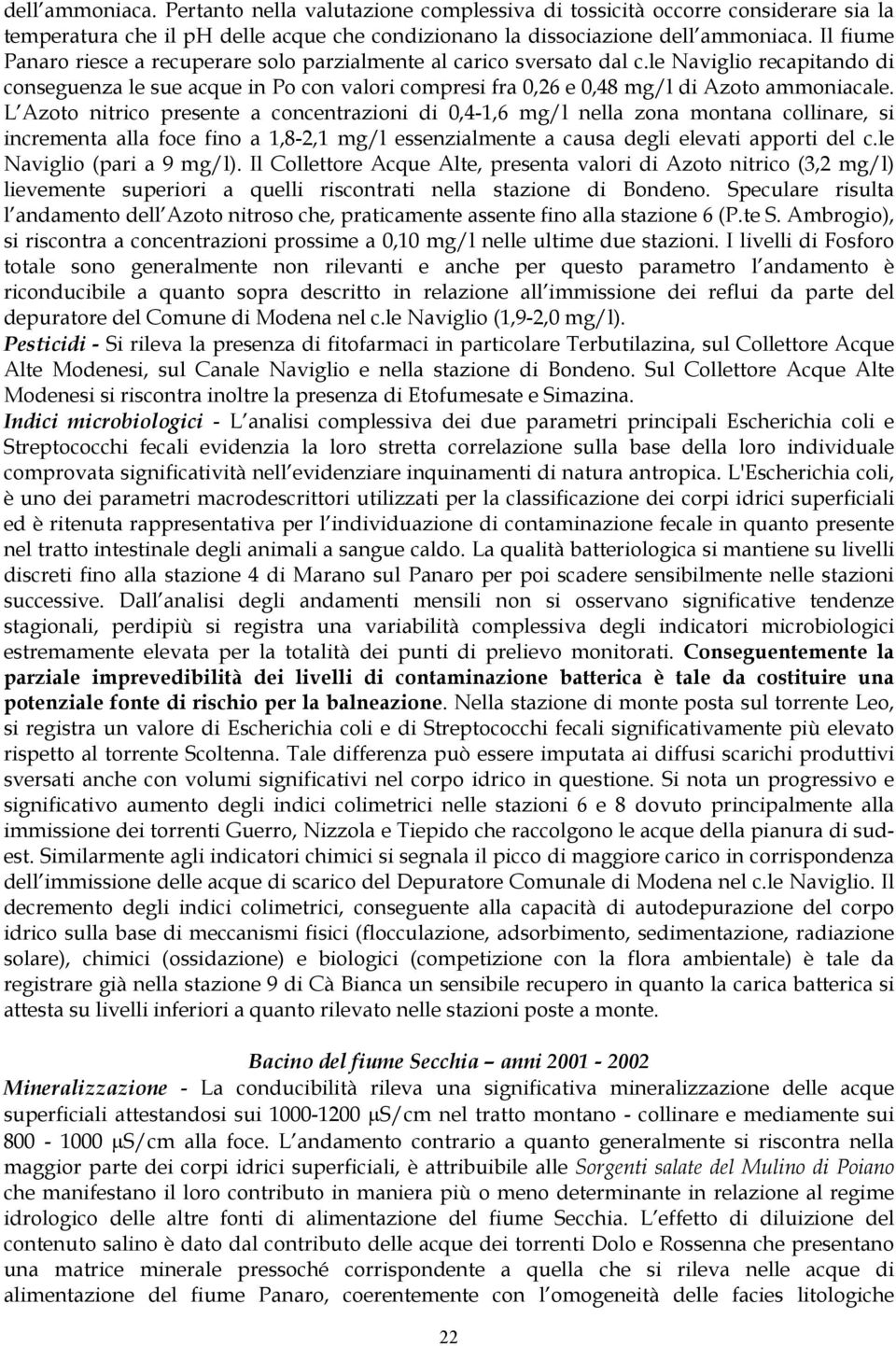 L Azoto nitrico presente a concentrazioni di 0,4-1,6 mg/l nella zona montana collinare, si incrementa alla foce fino a 1,8-2,1 mg/l essenzialmente a causa degli elevati apporti del c.