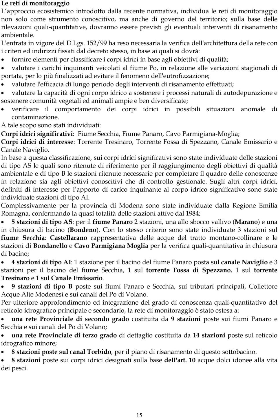 152/99 ha reso necessaria la verifica dell'architettura della rete con i criteri ed indirizzi fissati dal decreto stesso, in base ai quali si dovrà: fornire elementi per classificare i corpi idrici