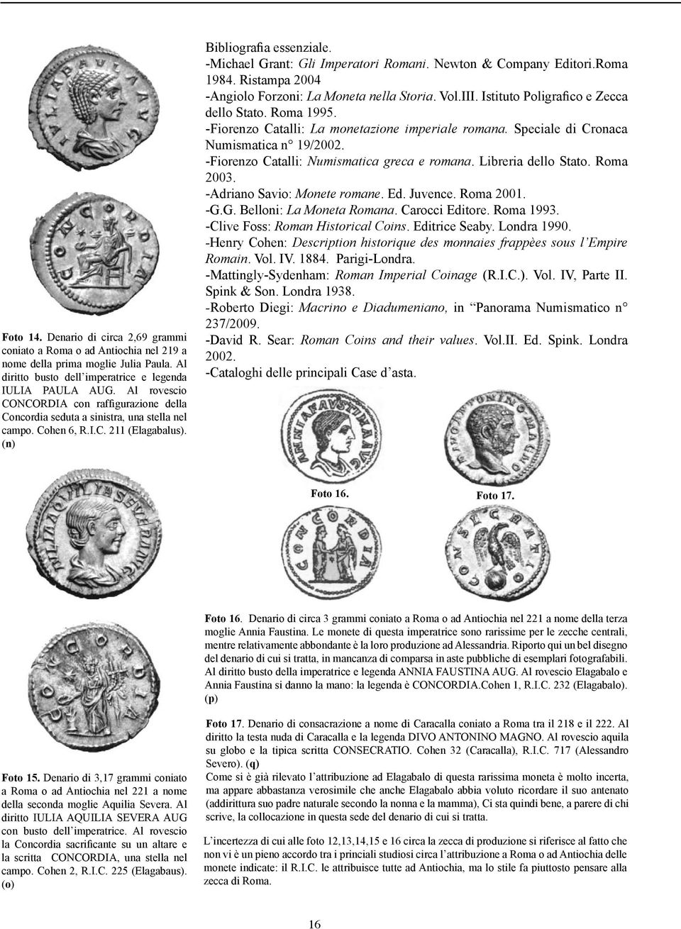 Newton & Company Editori.Roma 1984. Ristampa 2004 -Angiolo Forzoni: La Moneta nella Storia. Vol.III. Istituto Poligrafico e Zecca dello Stato. Roma 1995.