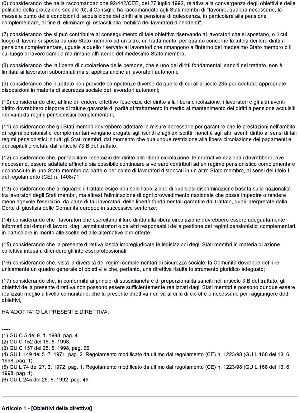 eliminare gli ostacoli alla mobilità dei lavoratori dipendenti"; (7) considerando che si può contribuire al conseguimento di tale obiettivo riservando ai lavoratori che si spostano, o il cui luogo di