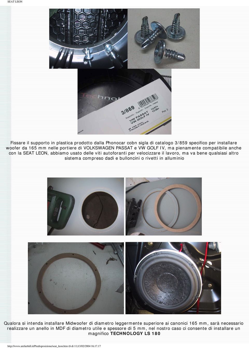 rivetti in alluminio Qualora si intenda installare Midwoofer di diametro leggermente superiore ai canonici 165 mm, sarà necessario realizzare un anello in MDF di diametro utile