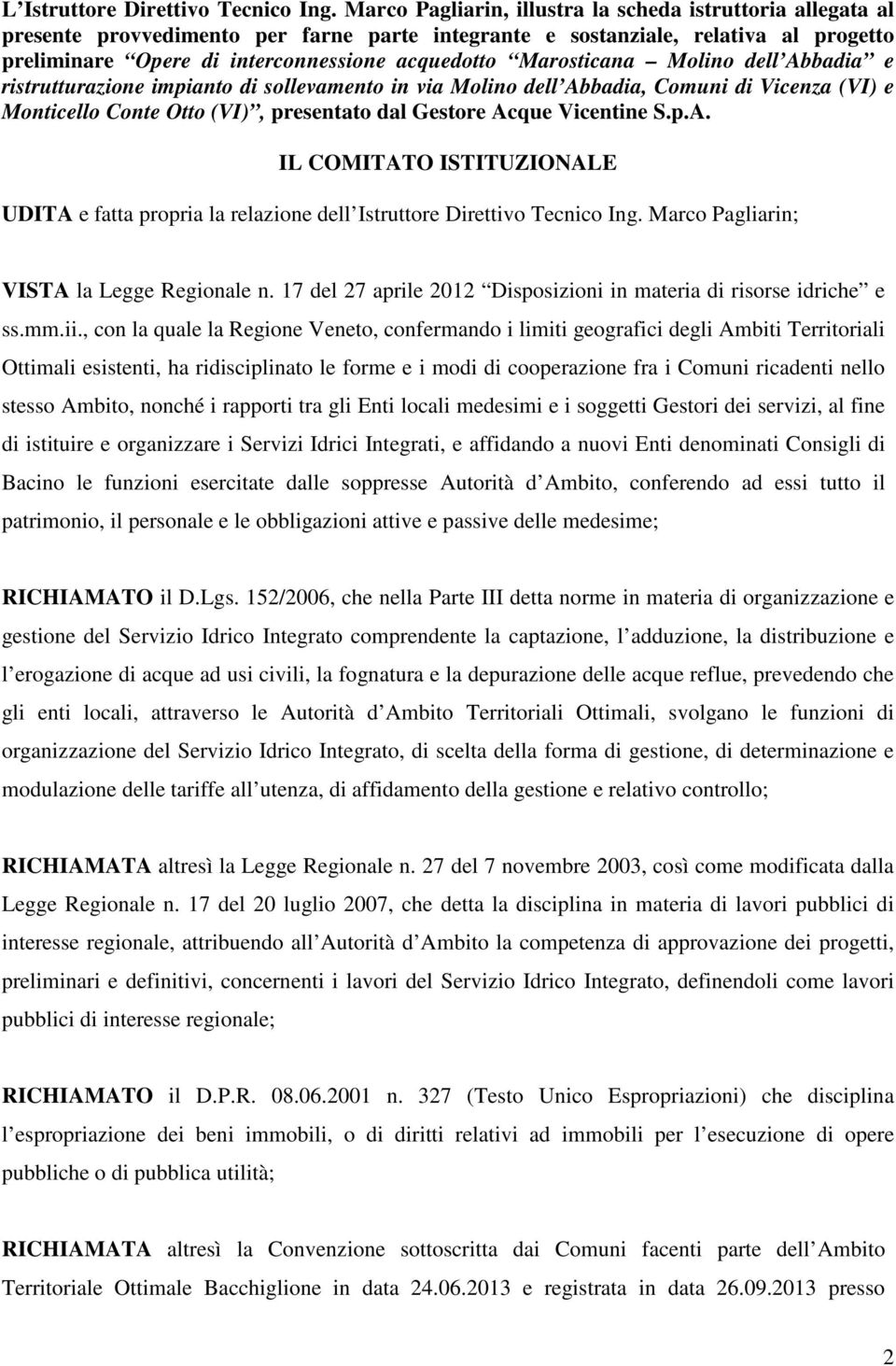 Marosticana Molino dell Abbadia e ristrutturazione impianto di sollevamento in via Molino dell Abbadia, Comuni di Vicenza (VI) e Monticello Conte Otto (VI), presentato dal Gestore Acque Vicentine S.p.A. IL COMITATO ISTITUZIONALE UDITA e fatta propria la relazione dell Istruttore Direttivo Tecnico Ing.