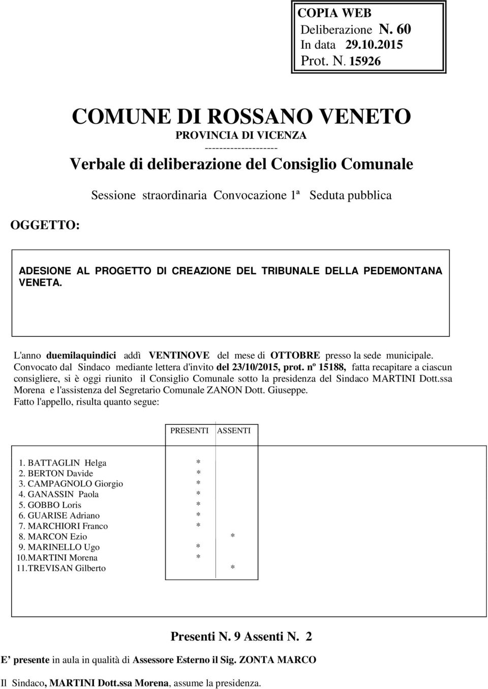 15926 OGGETTO: COMUNE DI ROSSANO VENETO PROVINCIA DI VICENZA -------------------- Verbale di deliberazione del Consiglio Comunale Sessione straordinaria Convocazione 1ª Seduta pubblica ADESIONE AL