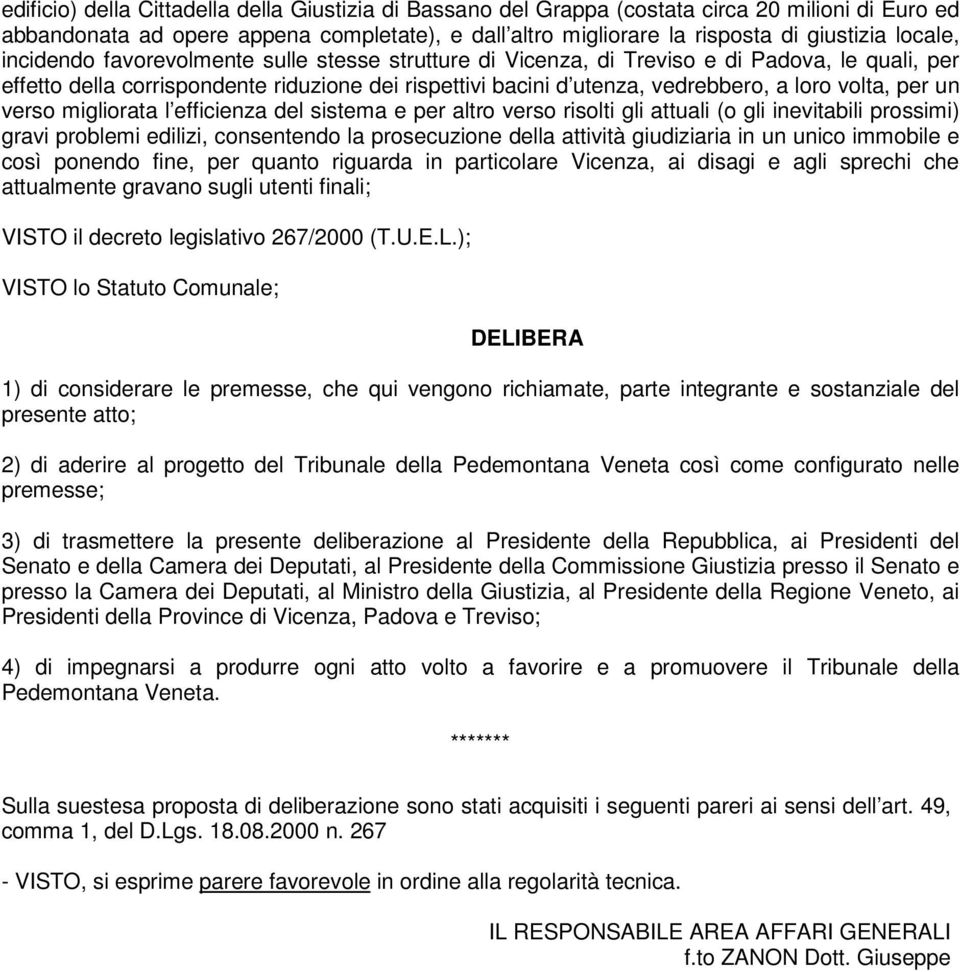 un verso migliorata l efficienza del sistema e per altro verso risolti gli attuali (o gli inevitabili prossimi) gravi problemi edilizi, consentendo la prosecuzione della attività giudiziaria in un