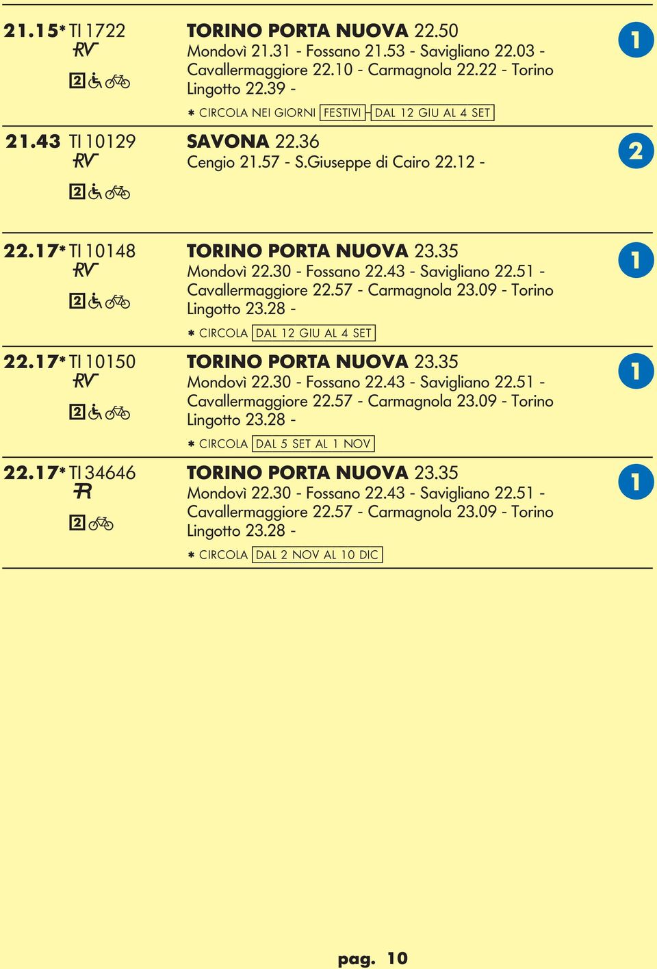 43 - Savigliano 22.51 - Cavallermaggiore 22.57 - Carmagnola 23.09 - Torino ingotto 23.28 - * CIRCO [dal 12 giu al 4 set] 22.17* TI 10150 TORINO PORT NUOV 23.35 Mondovì 22.30 - Fossano 22.