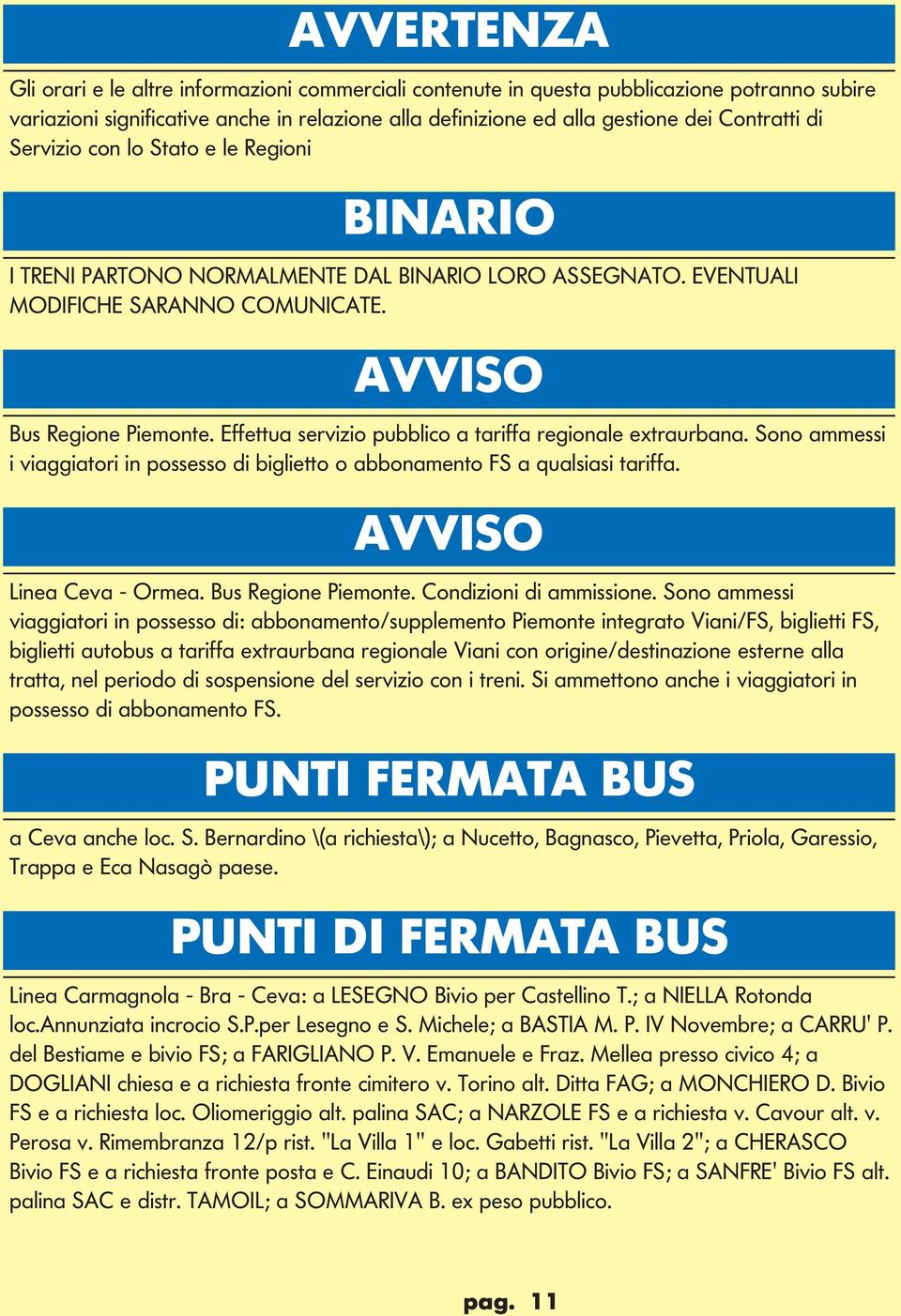 Effettua servizio pubblico a tariffa regionale extraurbana. Sono ammessi i viaggiatori in possesso di biglietto o abbonamento FS a qualsiasi tariffa. VVISO inea Ceva - Ormea. us Regione Piemonte.