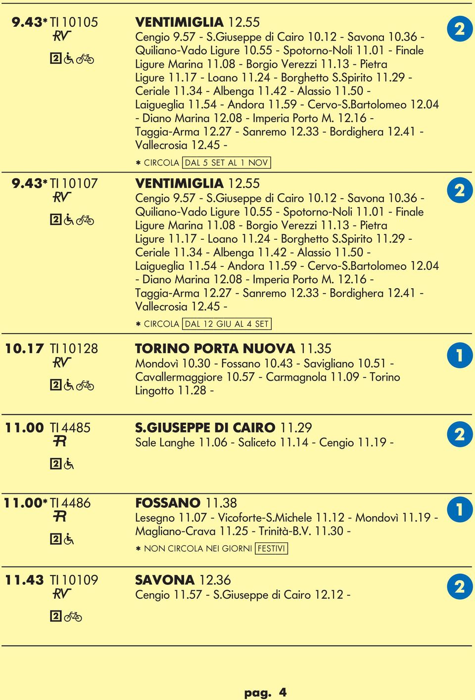 08 - Imperia Porto M. 12.16 - Taggia-rma 12.27 - Sanremo 12.33 - ordighera 12.41 - Vallecrosia 12.45 - * CIRCO [dal 5 set al 1 nov] 9.43* TI 10107 VENTIMII 12.55 Cengio 9.57 - S.iuseppe di Cairo 10.