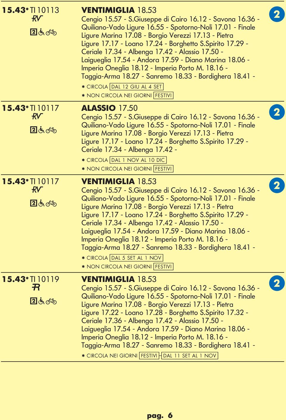 12 - Imperia Porto M. 18.16 - Taggia-rma 18.27 - Sanremo 18.33 - ordighera 18.41 - * CIRCO [dal 12 giu al 4 set] * NON CIRCO NEI IORNI [festivi] 15.43* TI 10117 SSIO 17.50 Cengio 15.57 - S.