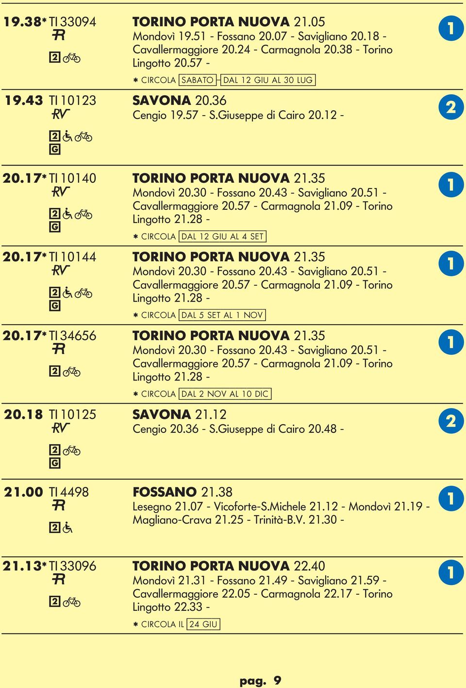 09 - Torino ingotto 21.28 - * CIRCO [dal 12 giu al 4 set] 20.17* TI 10144 TORINO PORT NUOV 21.35 Mondovì 20.30 - Fossano 20.43 - Savigliano 20.51 - Cavallermaggiore 20.57 - Carmagnola 21.