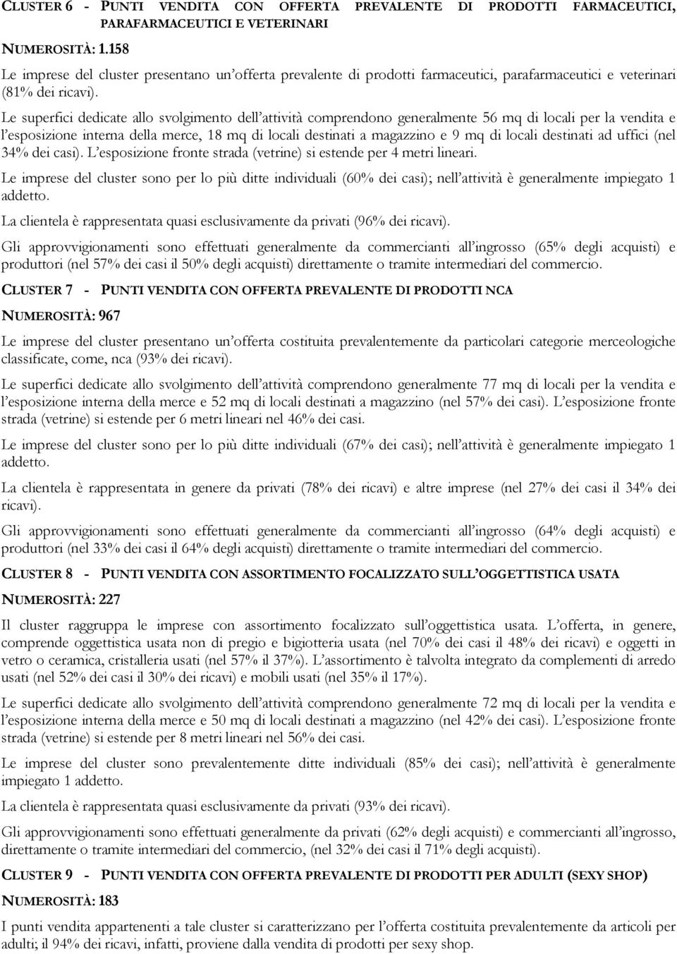 Le superfici dedicate allo svolgimento dell attività comprendono generalmente 56 mq di locali per la vendita e l esposizione interna della merce, 18 mq di locali destinati a magazzino e 9 mq di