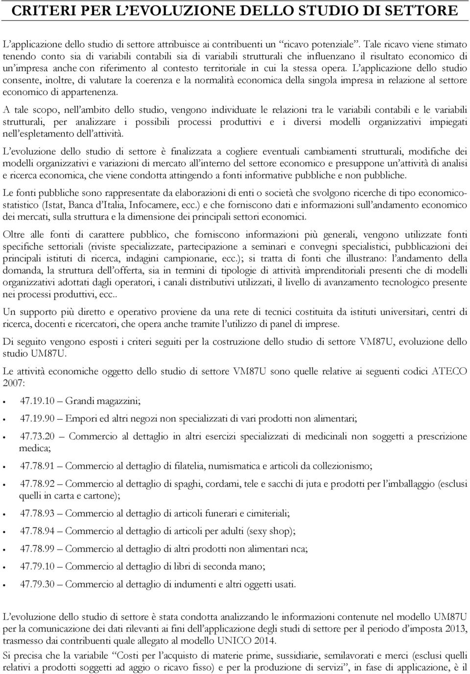 cui la stessa opera. L applicazione dello studio consente, inoltre, di valutare la coerenza e la normalità economica della singola impresa in relazione al settore economico di appartenenza.