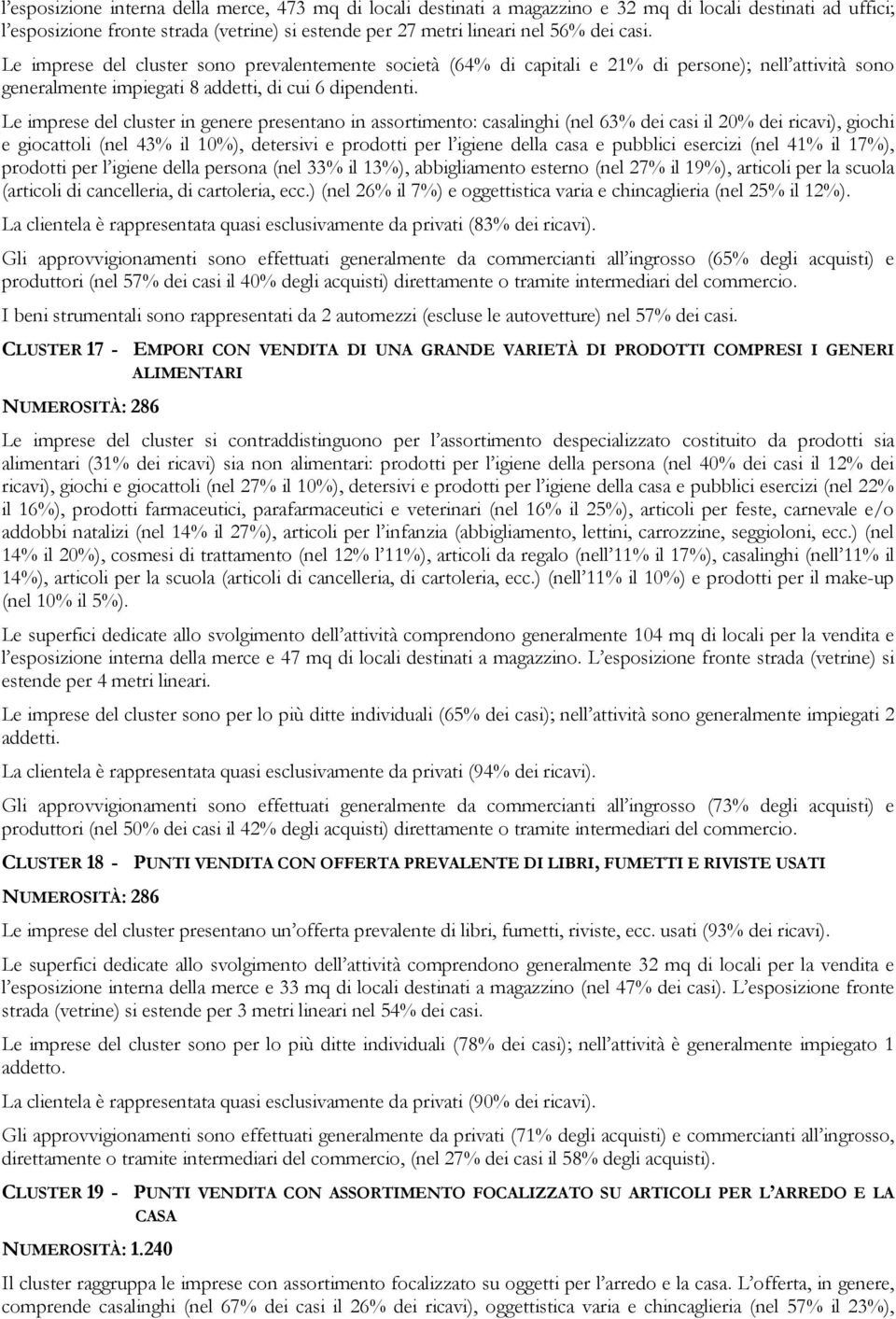 Le imprese del cluster in genere presentano in assortimento: casalinghi (nel 63% dei casi il 20% dei ricavi), giochi e giocattoli (nel 43% il 10%), detersivi e prodotti per l igiene della casa e