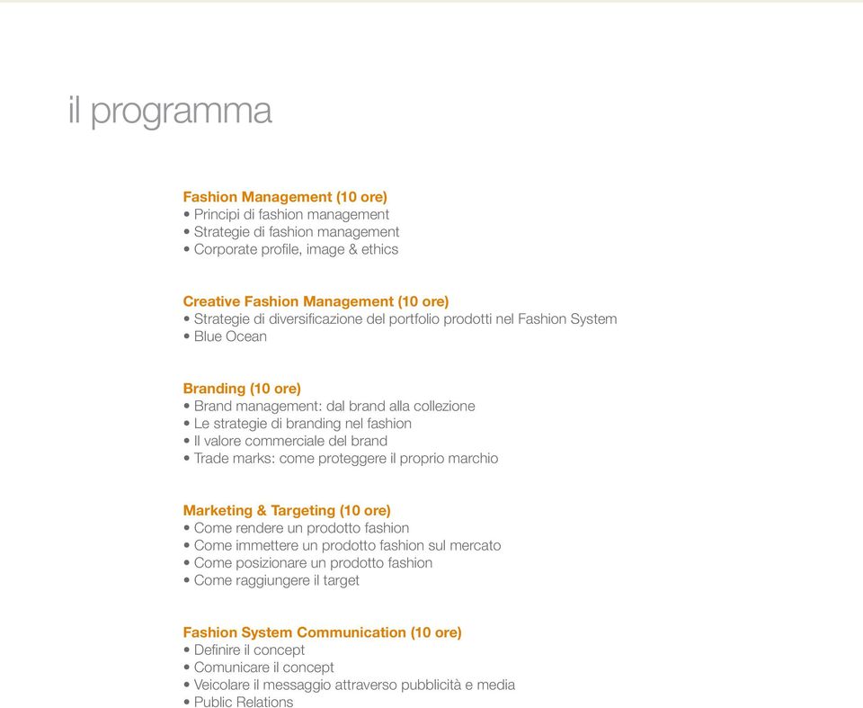 del brand Trade marks: come proteggere il proprio marchio Marketing & Targeting (10 ore) Come rendere un prodotto fashion Come immettere un prodotto fashion sul mercato Come posizionare un