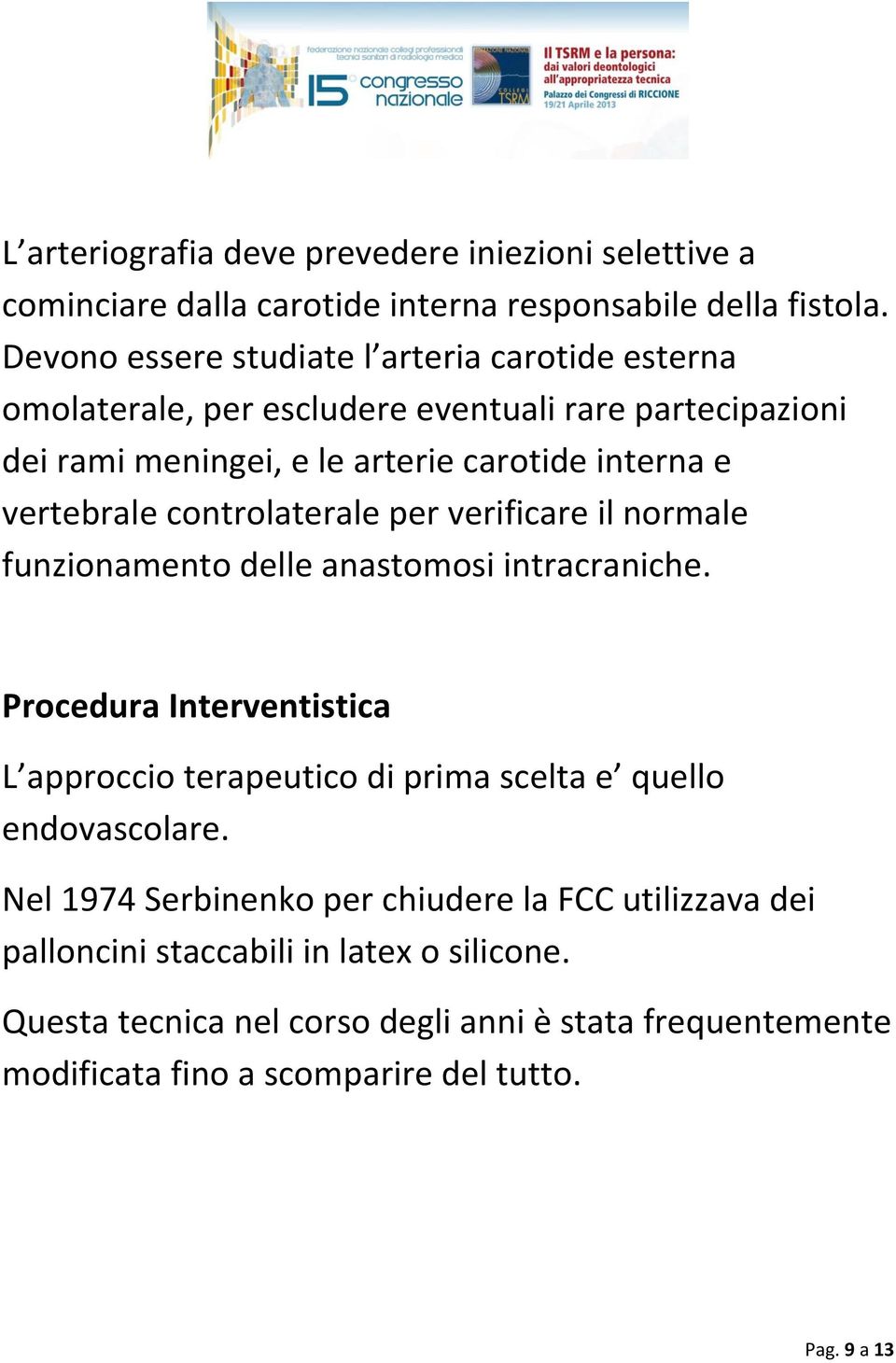 vertebrale controlaterale per verificare il normale funzionamento delle anastomosi intracraniche.