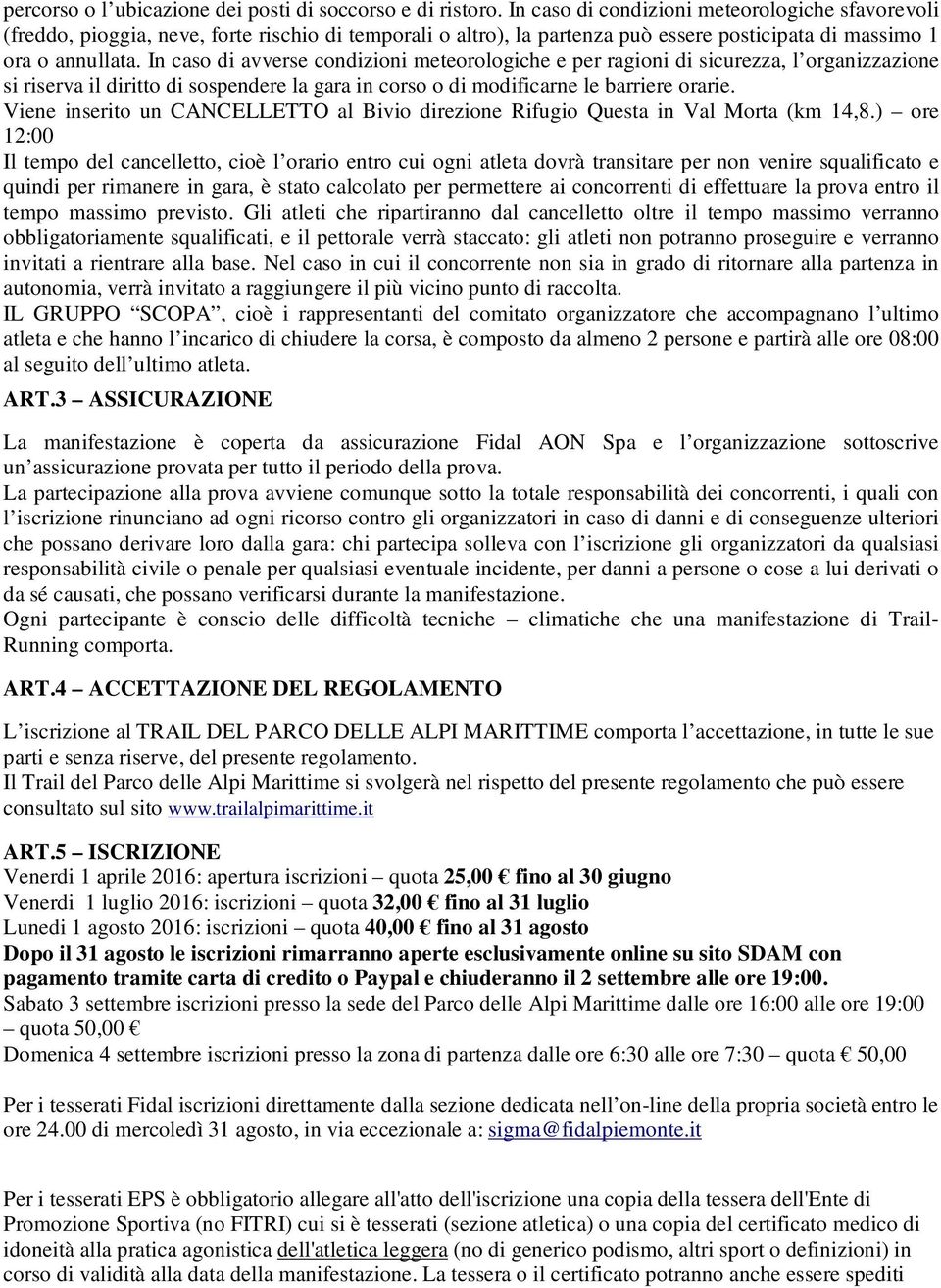 In caso di avverse condizioni meteorologiche e per ragioni di sicurezza, l organizzazione si riserva il diritto di sospendere la gara in corso o di modificarne le barriere orarie.